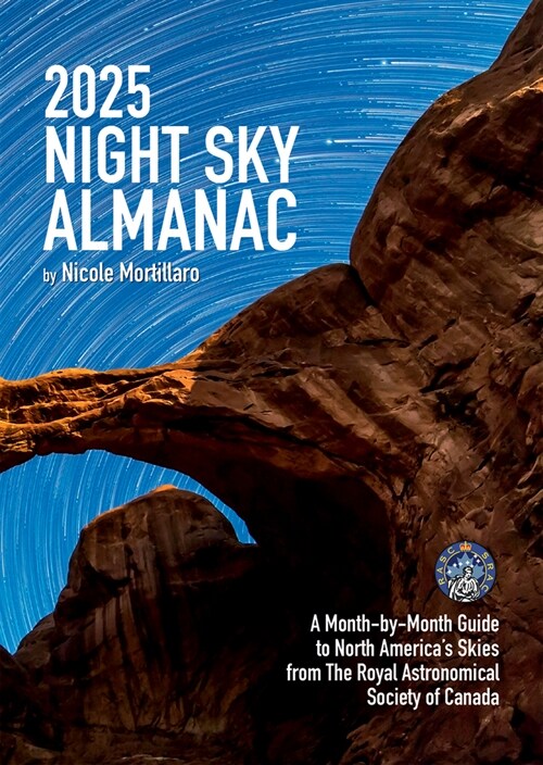2025 Night Sky Almanac: A Month-By-Month Guide to North Americas Skies from the Royal Astronomical Society of Canada (Paperback)