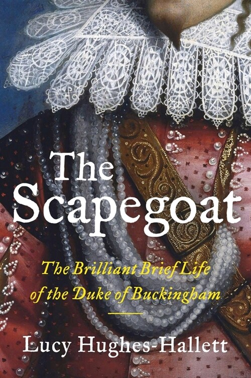 The Scapegoat: The Brilliant Brief Life of the Duke of Buckingham (Hardcover)