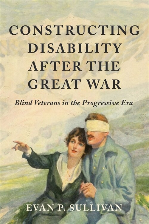 Constructing Disability After the Great War: Blind Veterans in the Progressive Era (Paperback)