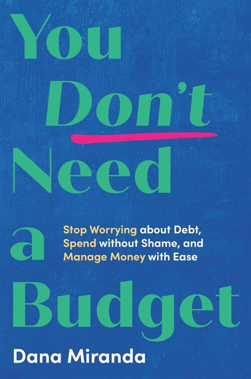 You Dont Need a Budget: Stop Worrying about Debt, Spend Without Shame, and Manage Money with Ease (Hardcover)