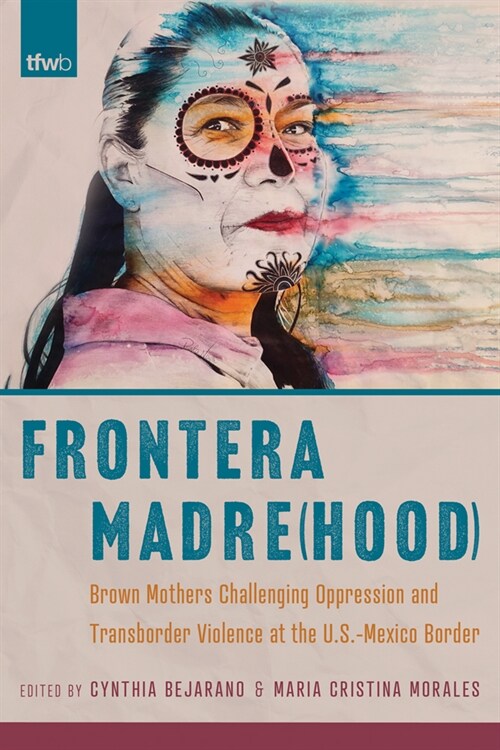 Frontera Madre(hood): Brown Mothers Challenging Oppression and Transborder Violence at the U.S.-Mexico Border (Paperback)