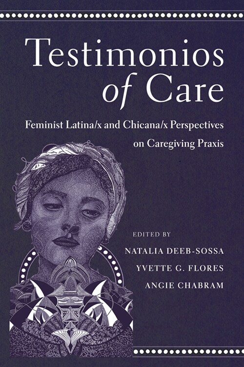 Testimonios of Care: Feminist Latina/X and Chicana/X Perspectives on Caregiving PRAXIS (Paperback)