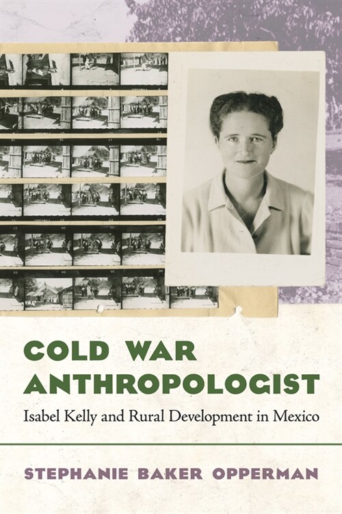 Cold War Anthropologist: Isabel Kelly and Rural Development in Mexico (Hardcover)