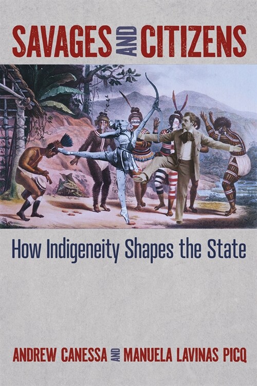 Savages and Citizens: How Indigeneity Shapes the State (Hardcover)