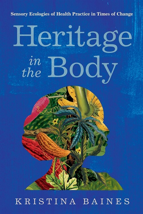 Heritage in the Body: Sensory Ecologies of Health Practice in Times of Change (Paperback)