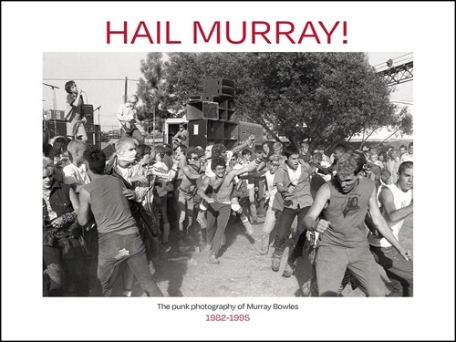 Hail Murray!: The Punk Photography of Murray Bowles, 1982-1995 (Hardcover)
