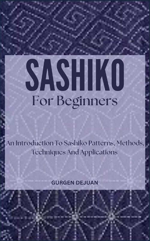 Sashiko for Beginners: An Introduction To Sashiko Patterns, Methods, Techniques And Applications (Paperback)