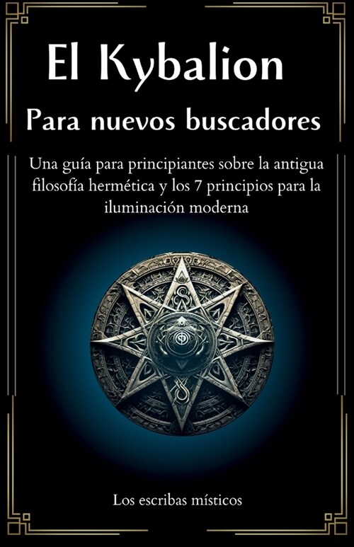 El Kybalion Para nuevos buscadores (Spanish Edition): Una gu? para principiantes sobre la antigua filosof? herm?ica y los 7 principios para la ilum (Paperback)