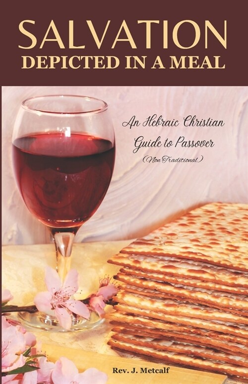 Salvation Depicted in a Meal: An Hebraic Christian Guide to Passover (Paperback)