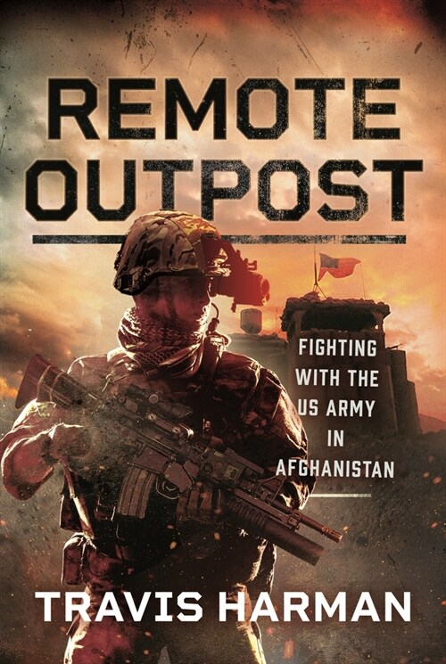 Remote Outpost: Fighting with the US Army in Afghanistan (Hardcover)