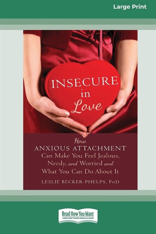 Insecure in Love: How Anxious Attachment Can Make You Feel Jealous, Needy, and Worried and What You Can Do About It [Large Print 16 Pt E (Paperback)
