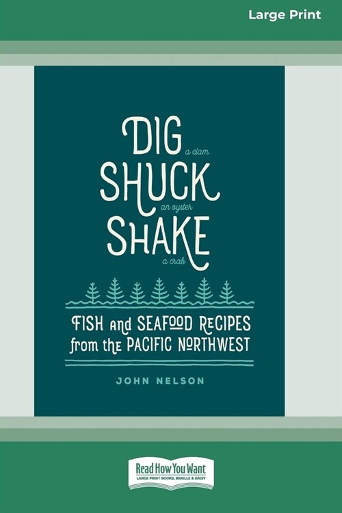 Dig [ Shuck [ Shake: Fish & Seafood Recipes from the Pacific Northwest [Large Print 16 Pt Edition] (Paperback)