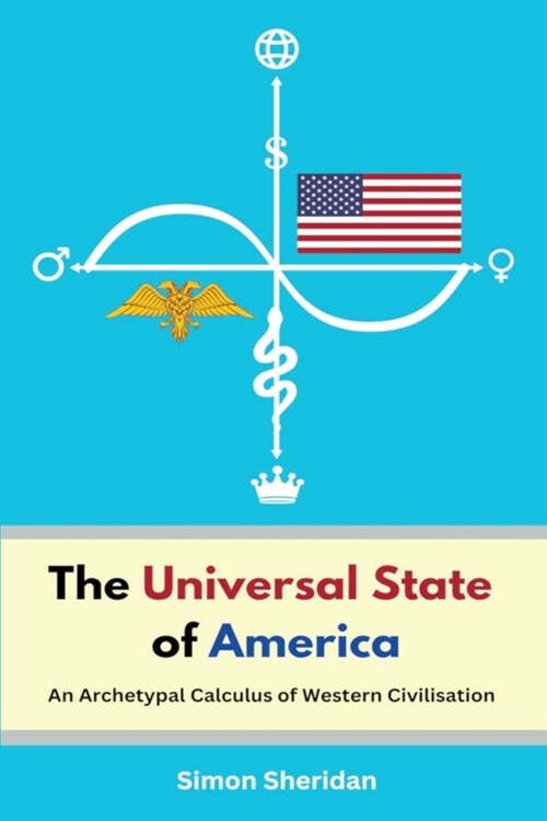 The Universal State of America: An Archetypal Calculus of Western Civilisation (Paperback)