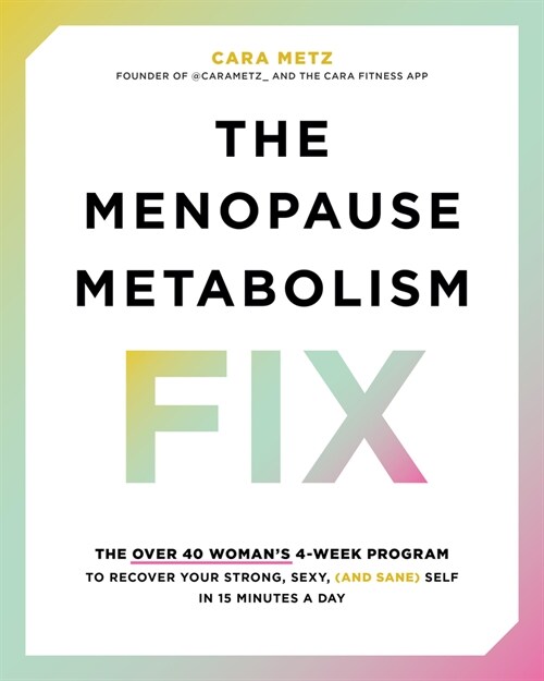 The Menopause Metabolism Fix: The Over-40 Womans 4-Week Program to Recover Your Strong, Sexy (and Sane) Self in 15 Minutes a Day (Paperback)