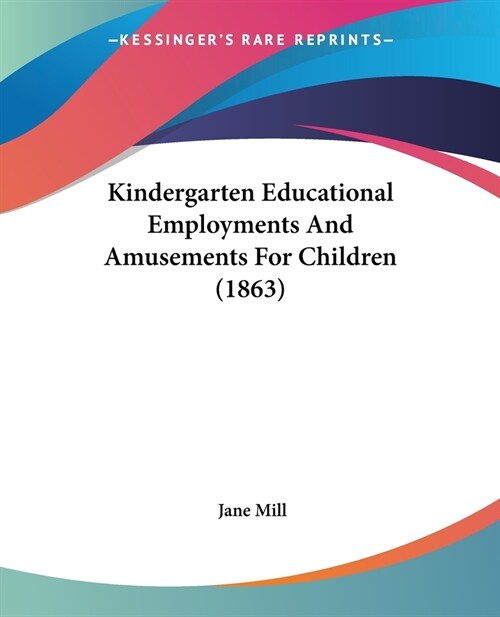 Kindergarten Educational Employments And Amusements For Children (1863) (Paperback)