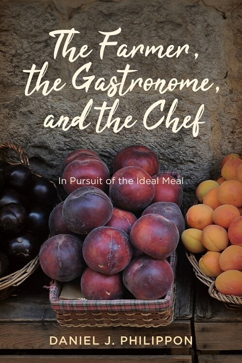The Farmer, the Gastronome, and the Chef: In Pursuit of the Ideal Meal (Paperback)