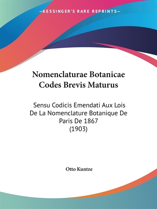 Nomenclaturae Botanicae Codes Brevis Maturus: Sensu Codicis Emendati Aux Lois De La Nomenclature Botanique De Paris De 1867 (1903) (Paperback)