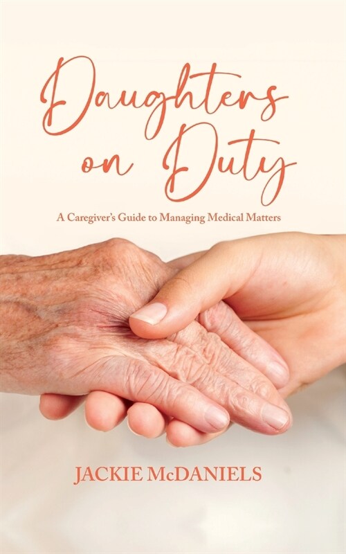 Daughters on Duty: A Caregivers Guide to Managing Medical Matters (Paperback)