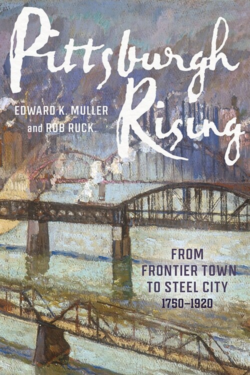 Pittsburgh Rising: From Frontier Town to Steel City, 1750-1920 (Paperback)