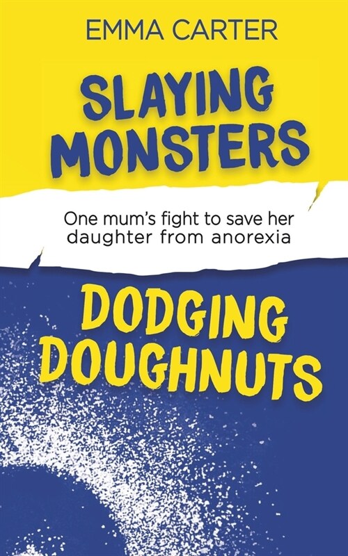 Slaying Monsters Dodging Doughnuts: One mums fight to save her daughter from anorexia (Paperback)