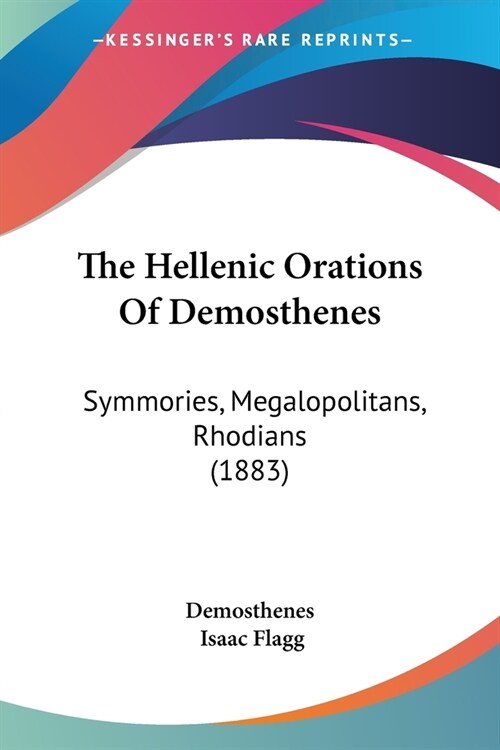 The Hellenic Orations Of Demosthenes: Symmories, Megalopolitans, Rhodians (1883) (Paperback)