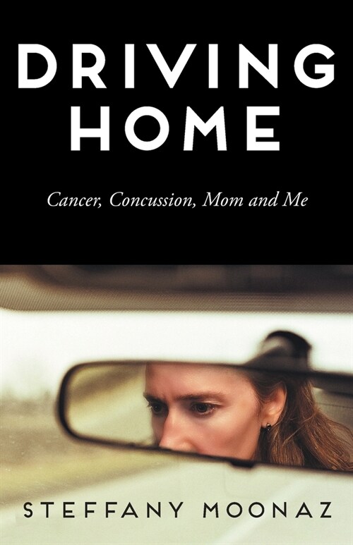 Driving Home: Cancer, Concussion, Mom and Me (Paperback)