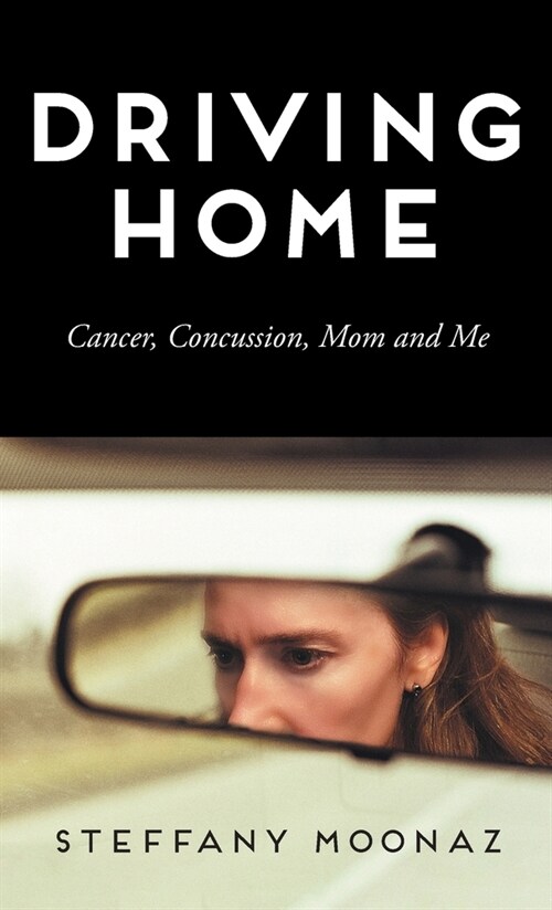 Driving Home: Cancer, Concussion, Mom and Me (Hardcover)