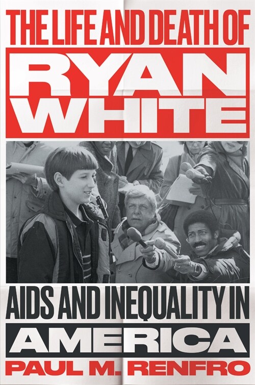 The Life and Death of Ryan White: AIDS and Inequality in America (Hardcover)