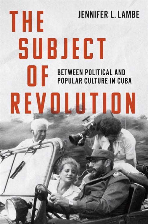 The Subject of Revolution: Between Political and Popular Culture in Cuba (Paperback)