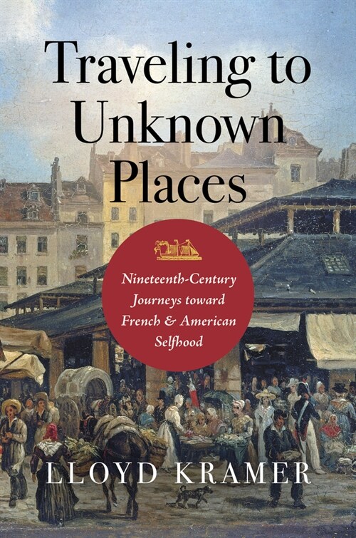 Traveling to Unknown Places: Nineteenth-Century Journeys Toward French and American Selfhood (Hardcover)