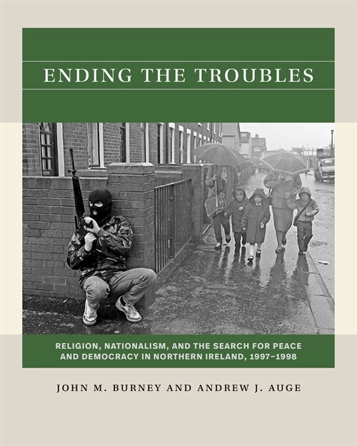 Ending the Troubles: Religion, Nationalism, and the Search for Peace and Democracy in Northern Ireland, 1997-1998 (Paperback)