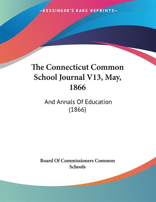 The Connecticut Common School Journal V13, May, 1866: And Annals Of Education (1866) (Paperback)