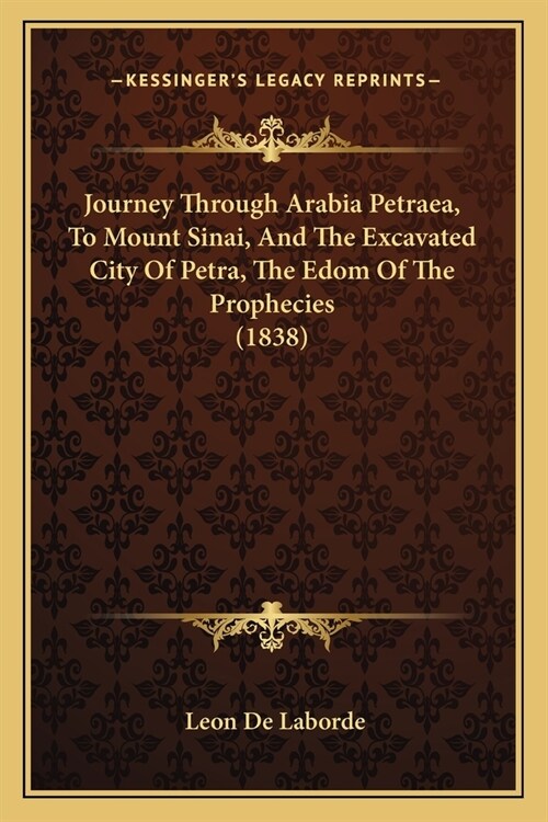 Journey Through Arabia Petraea, To Mount Sinai, And The Excavated City Of Petra, The Edom Of The Prophecies (1838) (Paperback)
