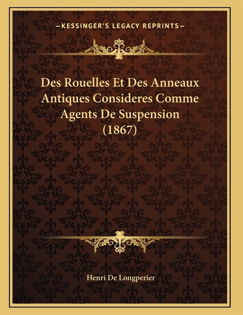 Des Rouelles Et Des Anneaux Antiques Consideres Comme Agents De Suspension (1867) (Paperback)