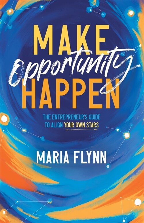 Make Opportunity Happen: The Entrepreneurs Guide to Align Your Own Stars (Paperback)