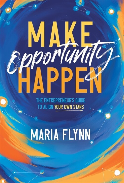 Make Opportunity Happen: The Entrepreneurs Guide to Align Your Own Stars (Hardcover)