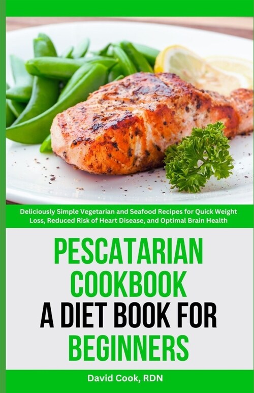 Pescatarian Cookbook: A Diet Book for Beginners: Deliciously Simple Vegetarian and Seafood Recipes for Quick Weight Loss, Reduced Risk of He (Paperback)