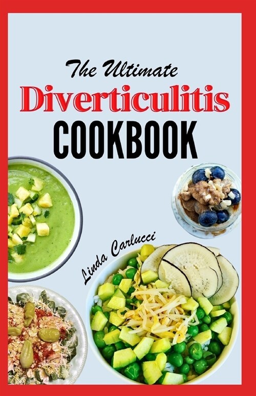 The Ultimate Diverticulitis Cookbook: A Simple 3 Phase Diet Guide with Nutritious Recipes for Gut Health, to Soothe Inflammation and Relieve Symptoms, (Paperback)