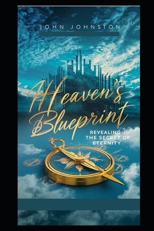 Heavens Blueprint: Revealing the Secrets of Eternity (Paperback)