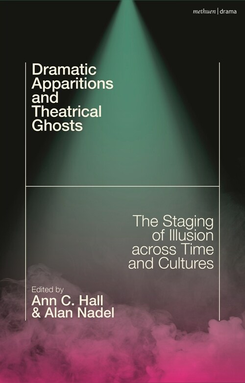 Dramatic Apparitions and Theatrical Ghosts: The Staging of Illusion Across Time and Cultures (Paperback)