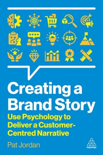 Creating a Brand Story : Use Psychology to Deliver a Customer-Centred Narrative (Paperback)