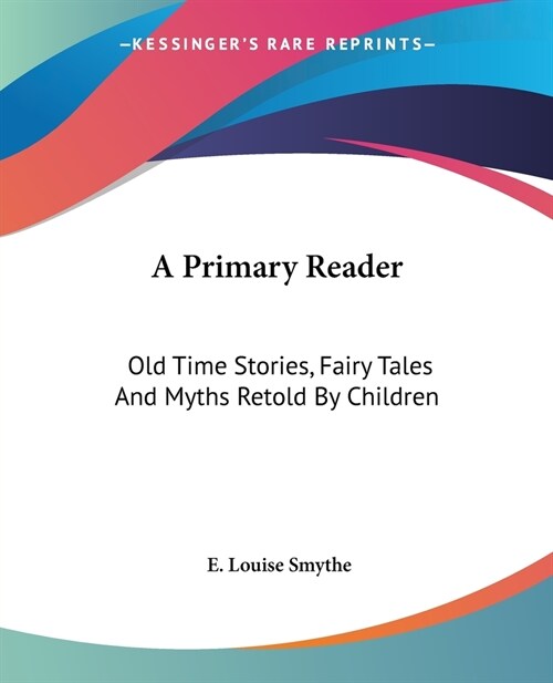 A Primary Reader: Old Time Stories, Fairy Tales And Myths Retold By Children (Paperback)