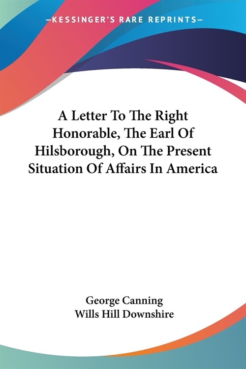 A Letter To The Right Honorable, The Earl Of Hilsborough, On The Present Situation Of Affairs In America (Paperback)