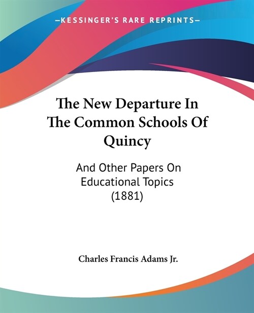 The New Departure In The Common Schools Of Quincy: And Other Papers On Educational Topics (1881) (Paperback)