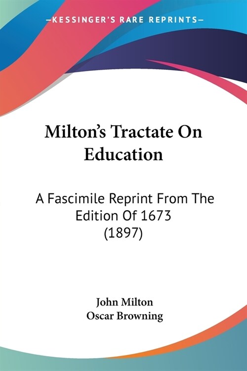 Miltons Tractate On Education: A Fascimile Reprint From The Edition Of 1673 (1897) (Paperback)