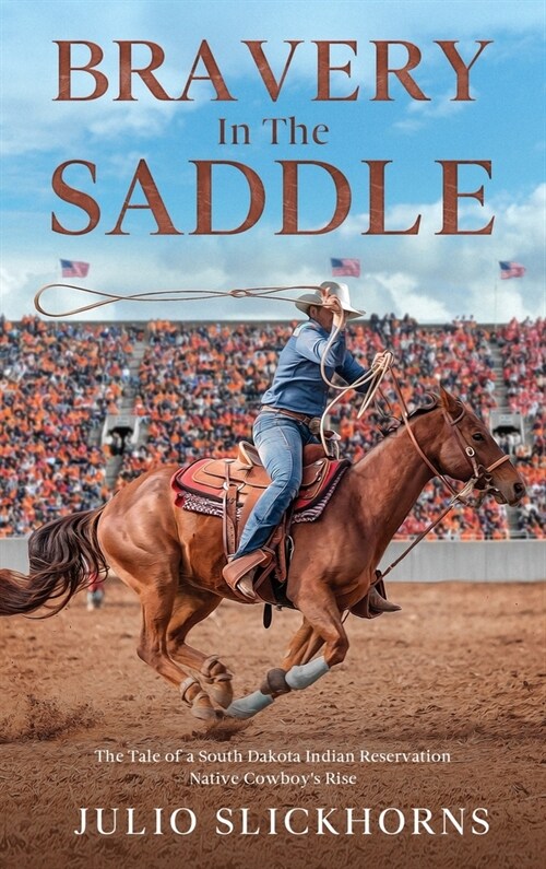 Bravery in the Saddle: The Tale of a South Dakota Indian Reservation Native Cowboys Rise (Hardcover)