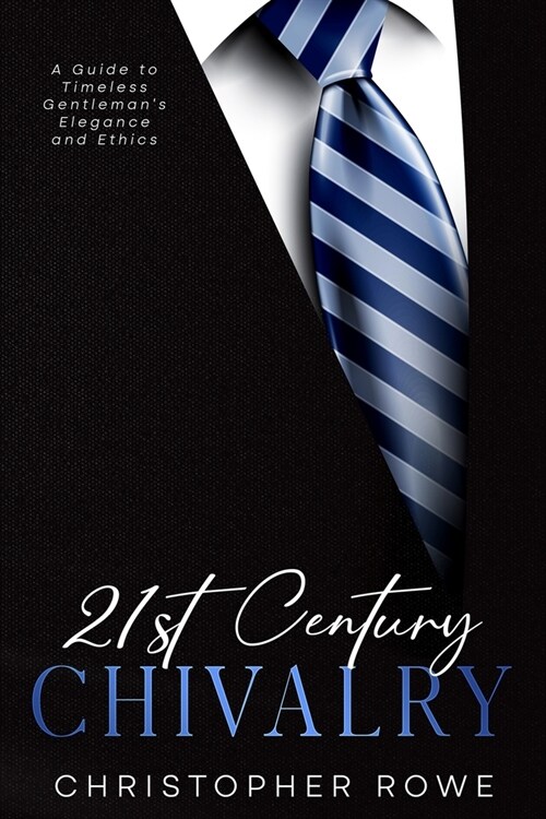21st Century Chivalry: A Guide to Timeless Gentlemans Elegance and Ethics (Paperback)