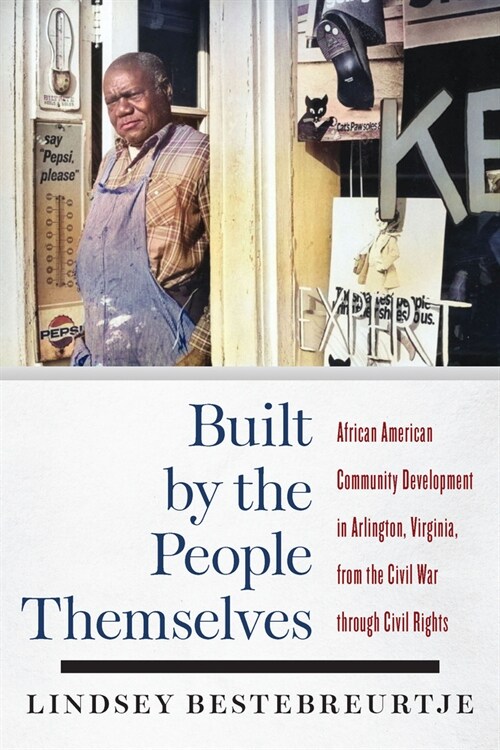 Built by the People Themselves: African American Community Development in Arlington, Virginia, from the Civil War Through Civil Rights (Paperback)