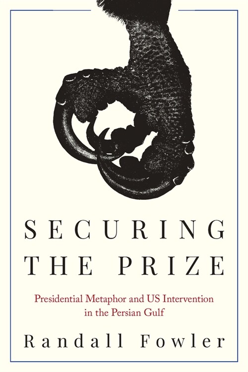Securing the Prize: Presidential Metaphor and Us Intervention in the Persian Gulf (Paperback)