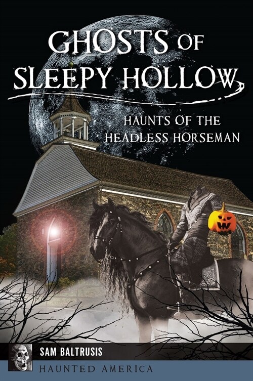 Ghosts of Sleepy Hollow: Haunts of the Headless Horseman (Paperback)